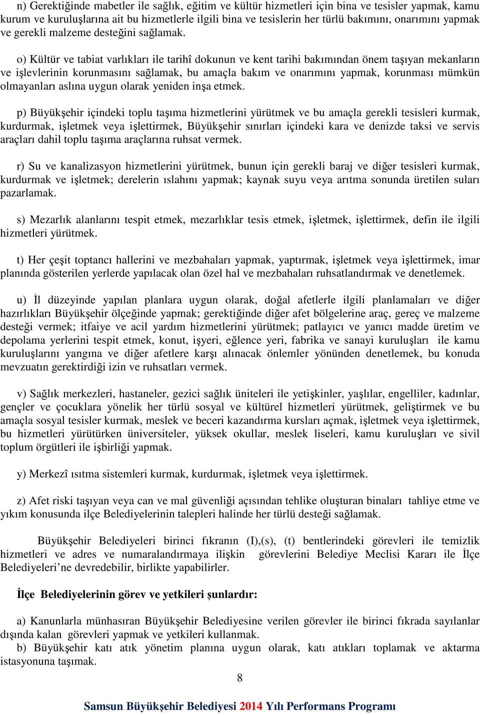 o) Kültür ve tabiat varlıkları ile tarihî dokunun ve kent tarihi bakımından önem taşıyan mekanların ve işlevlerinin korunmasını sağlamak, bu amaçla bakım ve onarımını yapmak, korunması mümkün