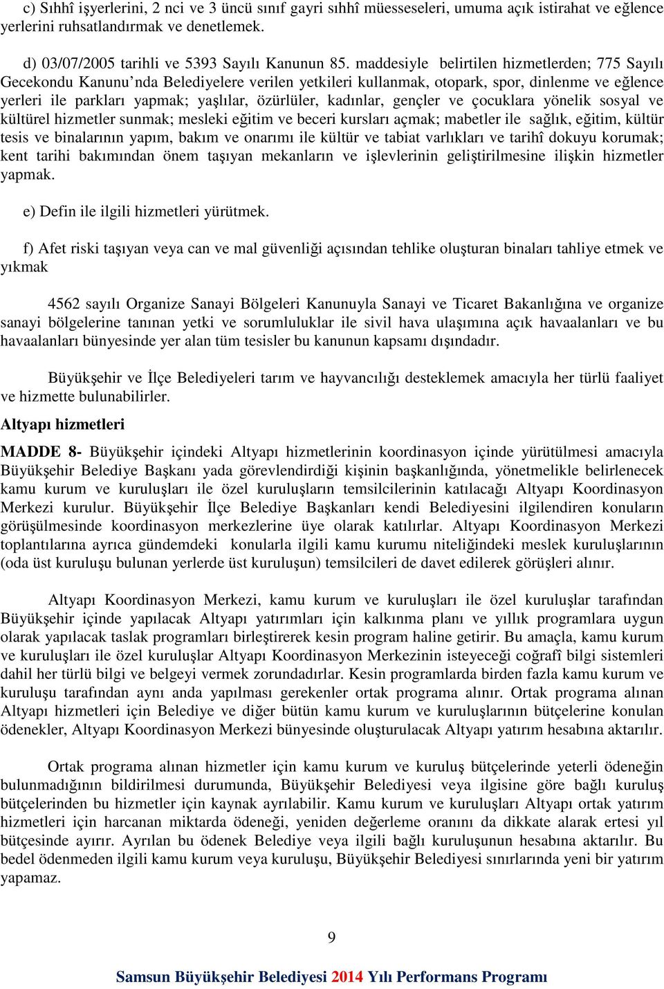 kadınlar, gençler ve çocuklara yönelik sosyal ve kültürel hizmetler sunmak; mesleki eğitim ve beceri kursları açmak; mabetler ile sağlık, eğitim, kültür tesis ve binalarının yapım, bakım ve onarımı