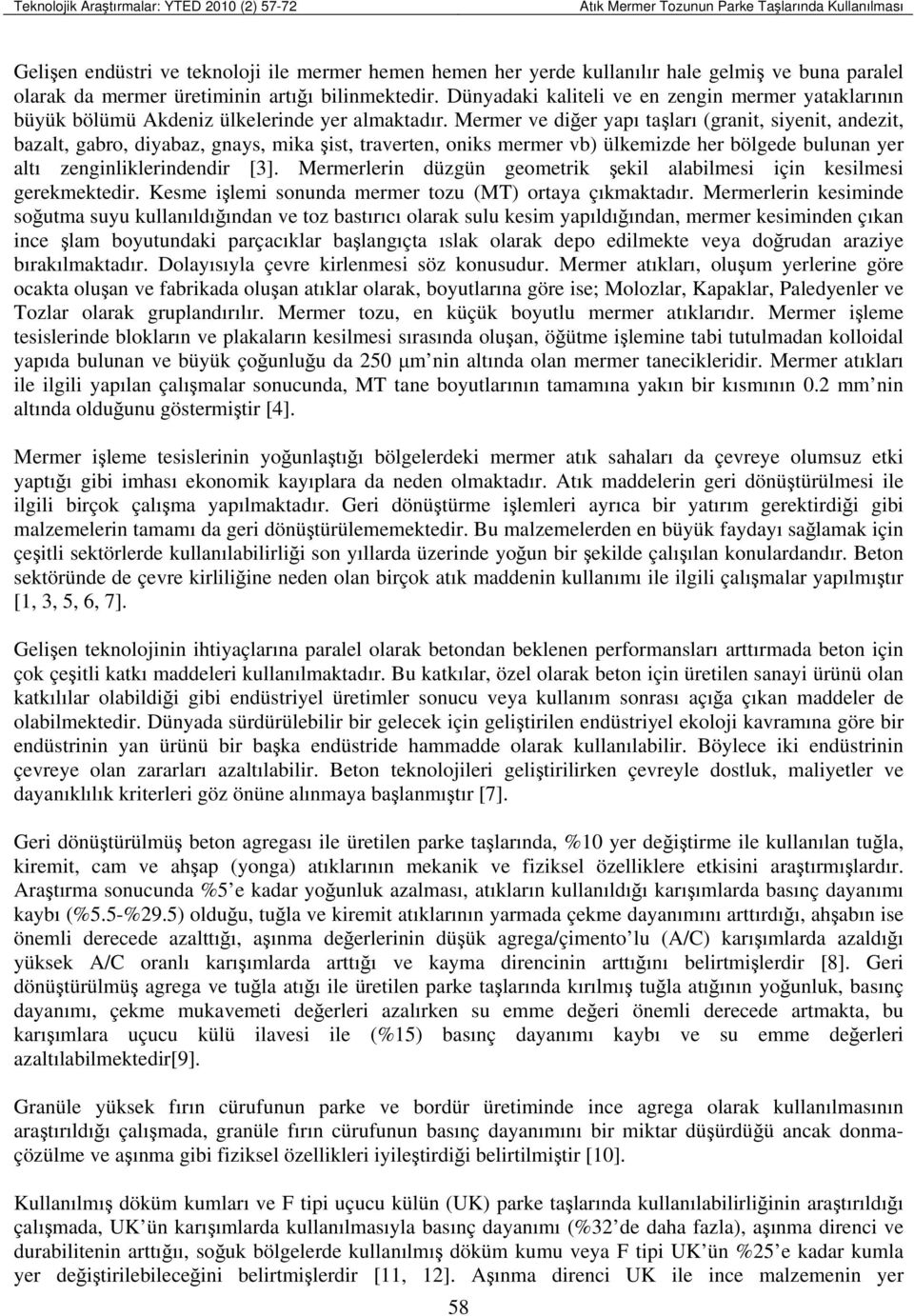 Mermer ve diğer yapı taşları (granit, siyenit, andezit, bazalt, gabro, diyabaz, gnays, mika şist, traverten, oniks mermer vb) ülkemizde her bölgede bulunan yer altı zenginliklerindendir [3].