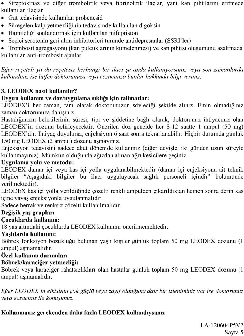 pıhtısı oluşumunu azaltmada kullanılan anti-trombosit ajanlar Eğer reçeteli ya da reçetesiz herhangi bir ilacı şu anda kullanıyorsanız veya son zamanlarda kullandınız ise lütfen doktorunuza veya