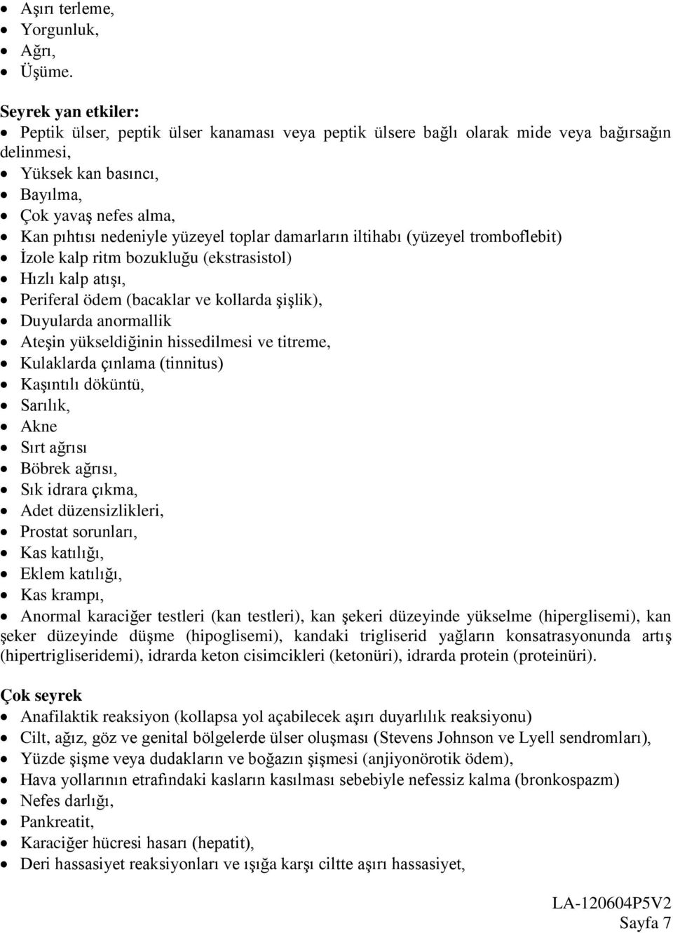 yüzeyel toplar damarların iltihabı (yüzeyel tromboflebit) İzole kalp ritm bozukluğu (ekstrasistol) Hızlı kalp atışı, Periferal ödem (bacaklar ve kollarda şişlik), Duyularda anormallik Ateşin