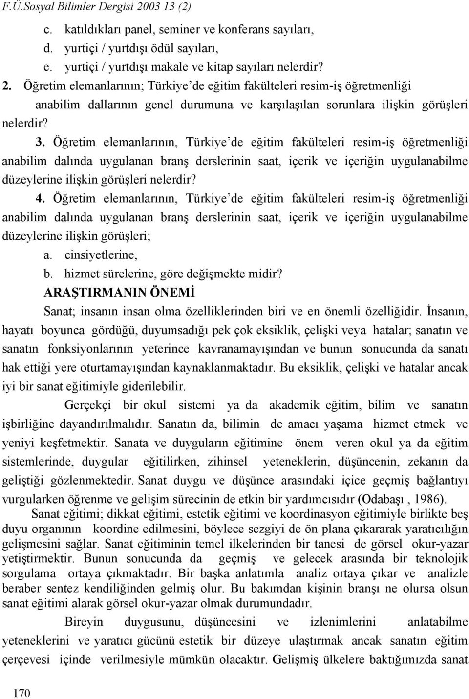 Öğretim elemanlarının, Türkiye de eğitim fakülteleri resim-iş öğretmenliği anabilim dalında uygulanan branş derslerinin saat, içerik ve içeriğin uygulanabilme düzeylerine ilişkin görüşleri nelerdir?