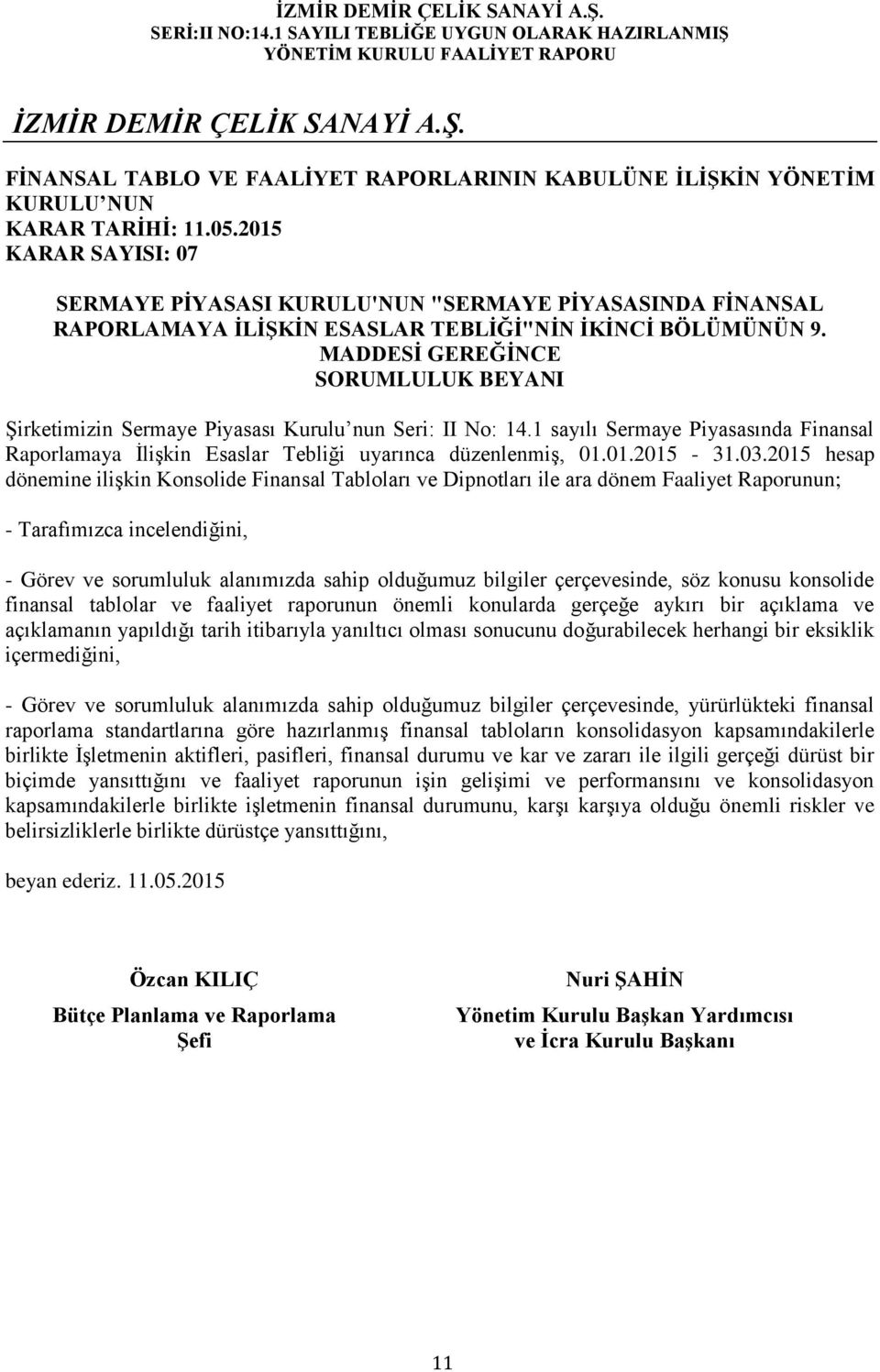 MADDESİ GEREĞİNCE SORUMLULUK BEYANI Şirketimizin Sermaye Piyasası Kurulu nun Seri: II No: 14.1 sayılı Sermaye Piyasasında Finansal Raporlamaya İlişkin Esaslar Tebliği uyarınca düzenlenmiş, 01.01.2015-31.