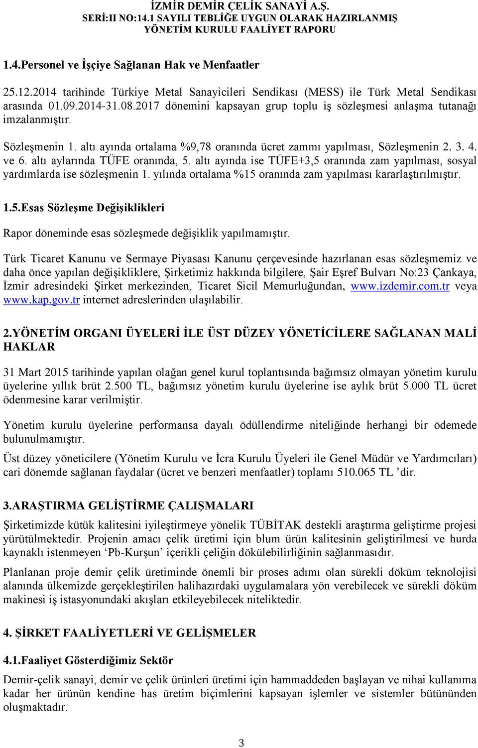 altı aylarında TÜFE oranında, 5. altı ayında ise TÜFE+3,5 oranında zam yapılması, sosyal yardımlarda ise sözleşmenin 1. yılında ortalama %15 oranında zam yapılması kararlaştırılmıştır. 1.5.Esas Sözleşme Değişiklikleri Rapor döneminde esas sözleşmede değişiklik yapılmamıştır.