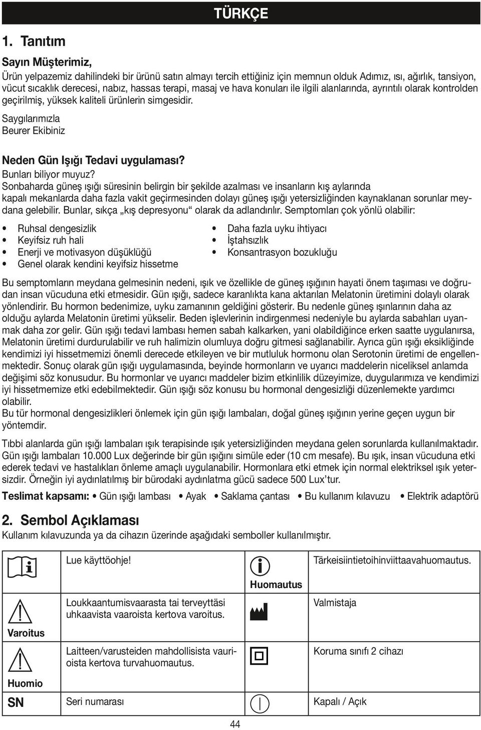 hava konuları ile ilgili alanlarında, ayrıntılı olarak kontrolden geçirilmiş, yüksek kaliteli ürünlerin simgesidir. Saygılarımızla Beurer Ekibiniz Neden Gün Işığı Tedavi uygulaması?