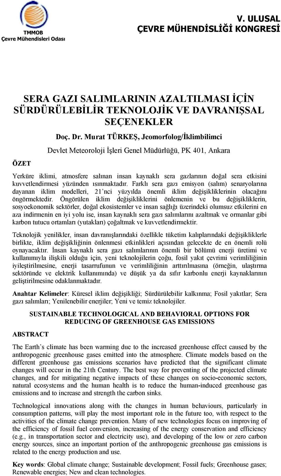 yüzünden ısınmaktadır. Farklı sera gazı emisyon (salım) senaryolarına dayanan iklim modelleri, 21 nci yüzyılda önemli iklim değişikliklerinin olacağını öngörmektedir.