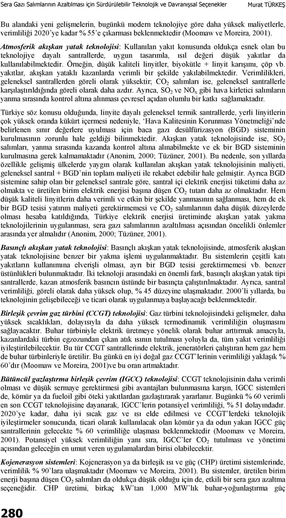 Örneğin, düşük kaliteli linyitler, biyokütle + linyit karışımı, çöp vb. yakıtlar, akışkan yataklı kazanlarda verimli bir şekilde yakılabilmektedir.