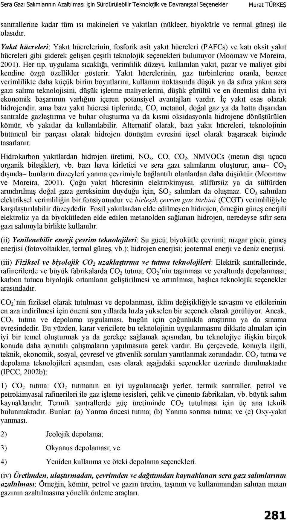 Her tip, uygulama sıcaklığı, verimlilik düzeyi, kullanılan yakıt, pazar ve maliyet gibi kendine özgü özellikler gösterir.