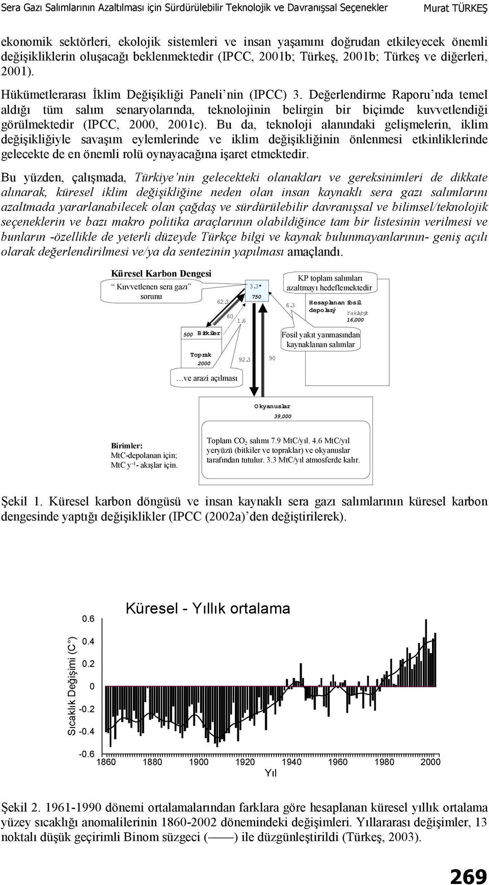 Değerlendirme Raporu nda temel aldığı tüm salım senaryolarında, teknolojinin belirgin bir biçimde kuvvetlendiği görülmektedir (IPCC, 2000, 2001c).