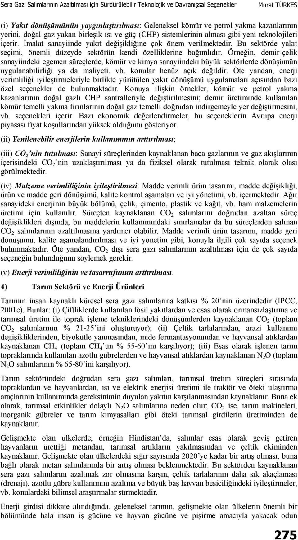 Örneğin, demir-çelik sanayiindeki egemen süreçlerde, kömür ve kimya sanayiindeki büyük sektörlerde dönüşümün uygulanabilirliği ya da maliyeti, vb. konular henüz açık değildir.