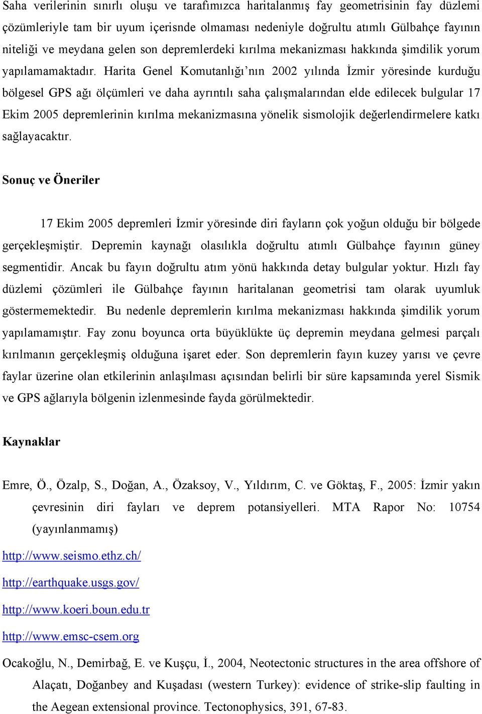 Harita Genel Komutanlığı nın 2002 yılında İzmir yöresinde kurduğu bölgesel GPS ağı ölçümleri ve daha ayrıntılı saha çalışmalarından elde edilecek bulgular 17 Ekim 2005 depremlerinin kırılma