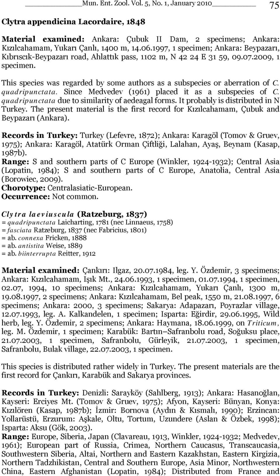 This species was regarded by some authors as a subspecies or aberration of C. quadripunctata. Since Medvedev (1961) placed it as a subspecies of C. quadripunctata due to similarity of aedeagal forms.