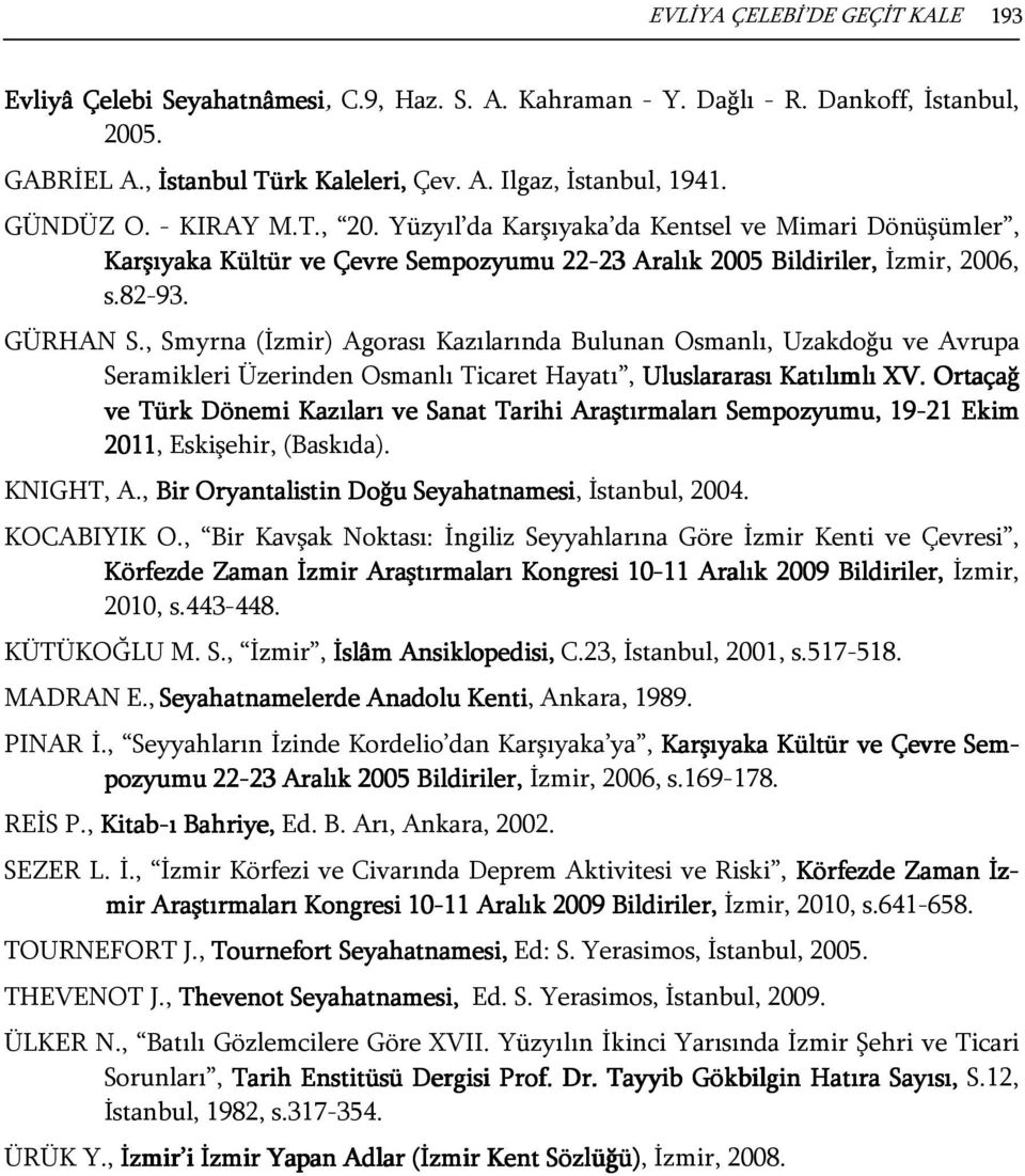 , Smyrna (İzmir) Agorası Kazılarında Bulunan Osmanlı, Uzakdoğu ve Avrupa Seramikleri Üzerinden Osmanlı Ticaret Hayatı, Uluslararası Katılımlı XV.