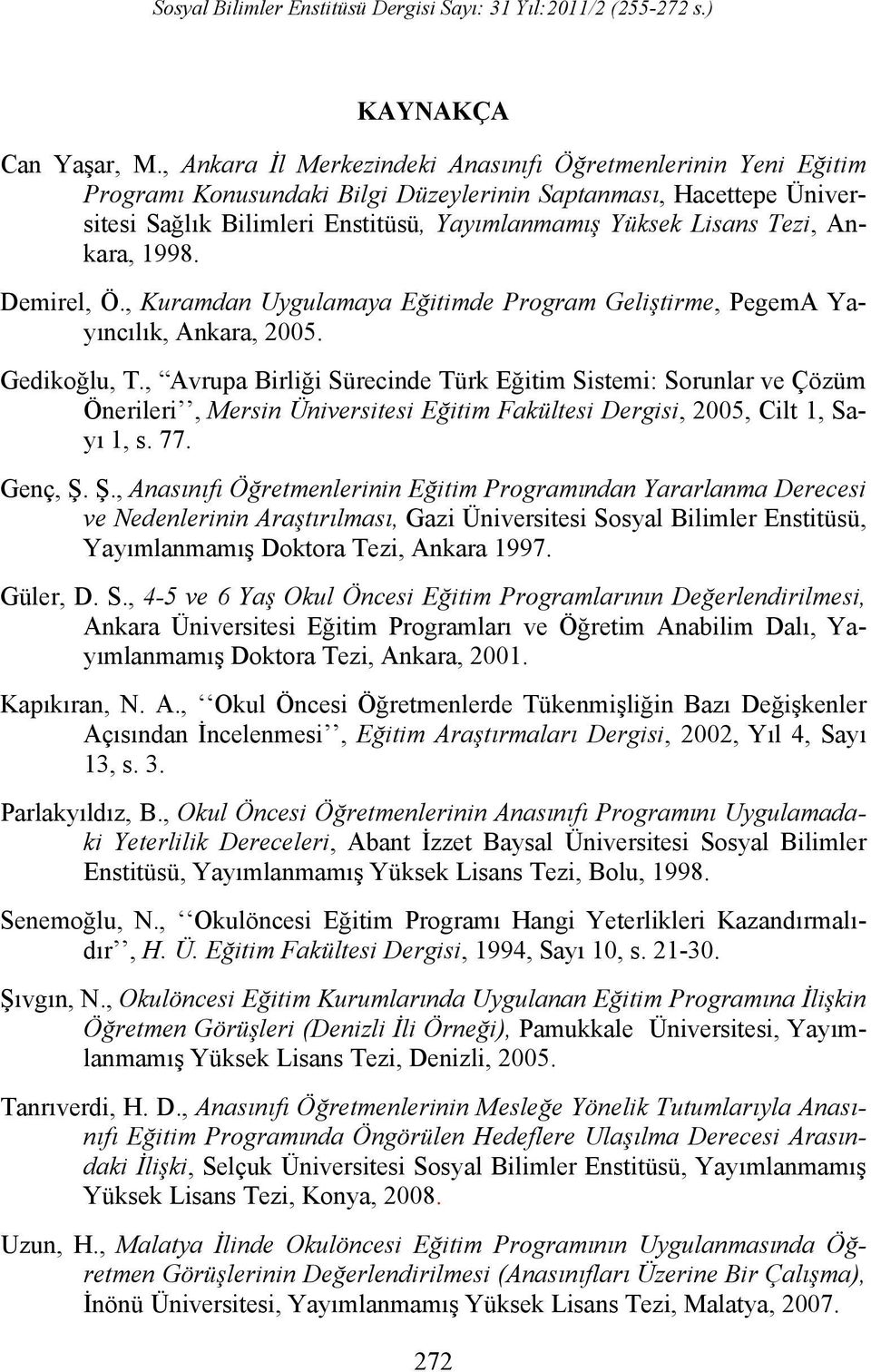 Ankara, 1998. Demirel, Ö., Kuramdan Uygulamaya Eğitimde Program Geliştirme, PegemA Yayıncılık, Ankara, 2005. Gedikoğlu, T.