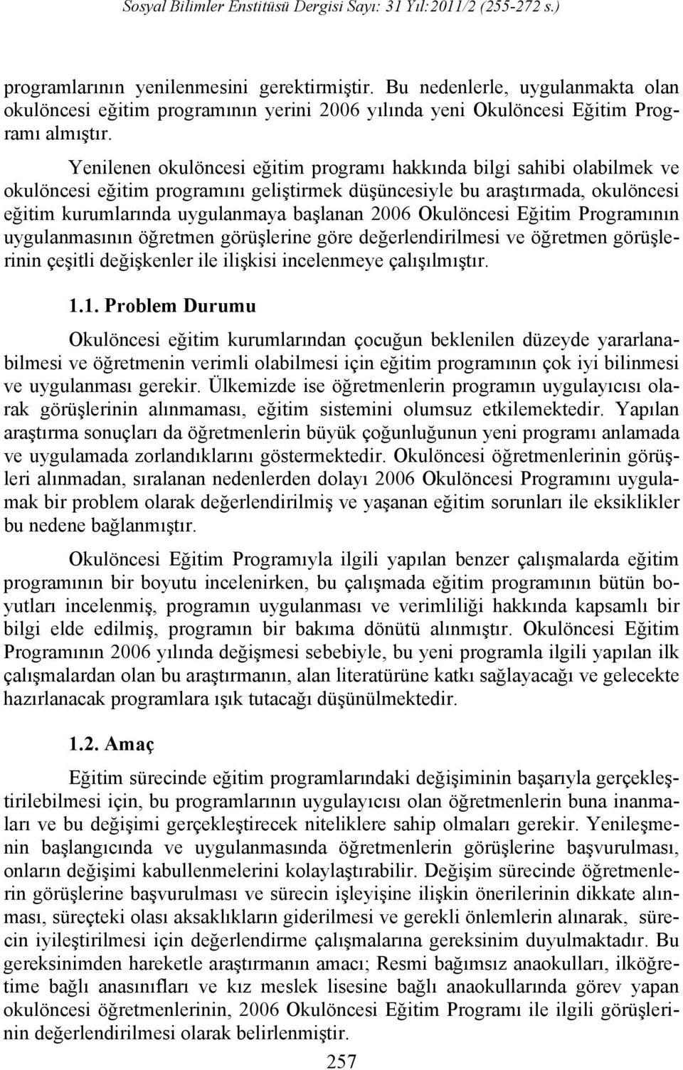 Okulöncesi Eğitim Programının uygulanmasının öğretmen görüşlerine göre değerlendirilmesi ve öğretmen görüşlerinin çeşitli değişkenler ile ilişkisi incelenmeye çalışılmıştır. 1.