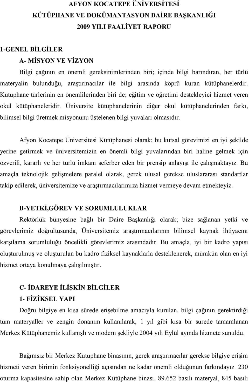 Kütüphane türlerinin en önemlilerinden biri de; eğitim ve öğretimi destekleyici hizmet veren okul kütüphaneleridir.