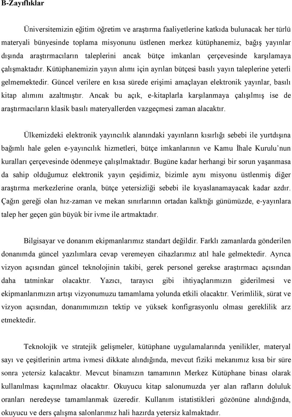 Güncel verilere en kısa sürede erişimi amaçlayan elektronik yayınlar, basılı kitap alımını azaltmıştır.