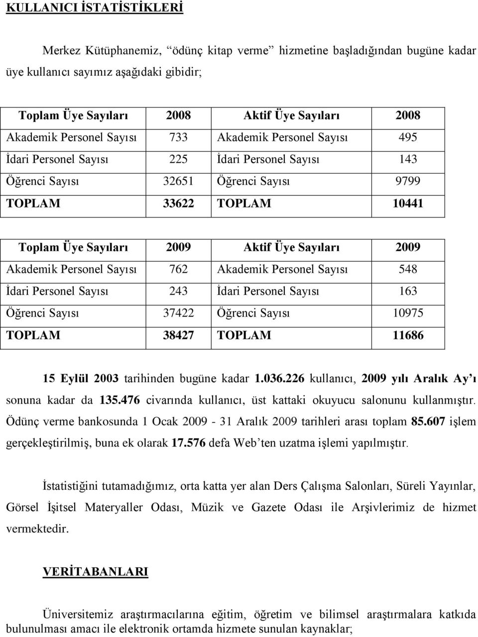 Üye Sayıları 2009 Akademik Personel Sayısı 762 Akademik Personel Sayısı 548 İdari Personel Sayısı 243 İdari Personel Sayısı 163 Öğrenci Sayısı 37422 Öğrenci Sayısı 10975 TOPLAM 38427 TOPLAM 11686 15