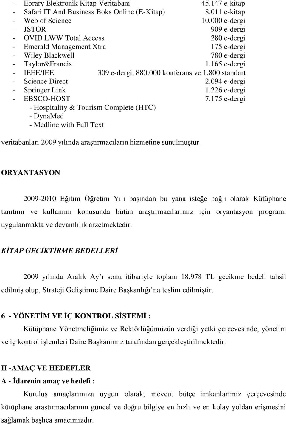 000 konferans ve 1.800 standart - Science Direct 2.094 e-dergi - Springer Link 1.226 e-dergi - EBSCO-HOST 7.