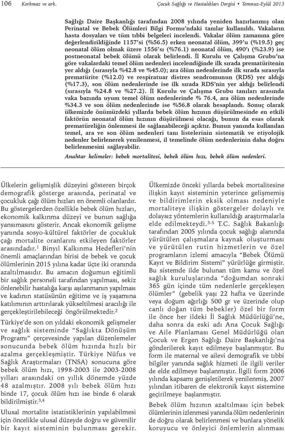 Vakaların hasta dosyaları ve tüm tıbbi belgeleri incelendi. Vakalar ölüm zamanına göre değerlendirildiğinde 1157 si (%56.5) erken neonatal ölüm, 399 u (%19.