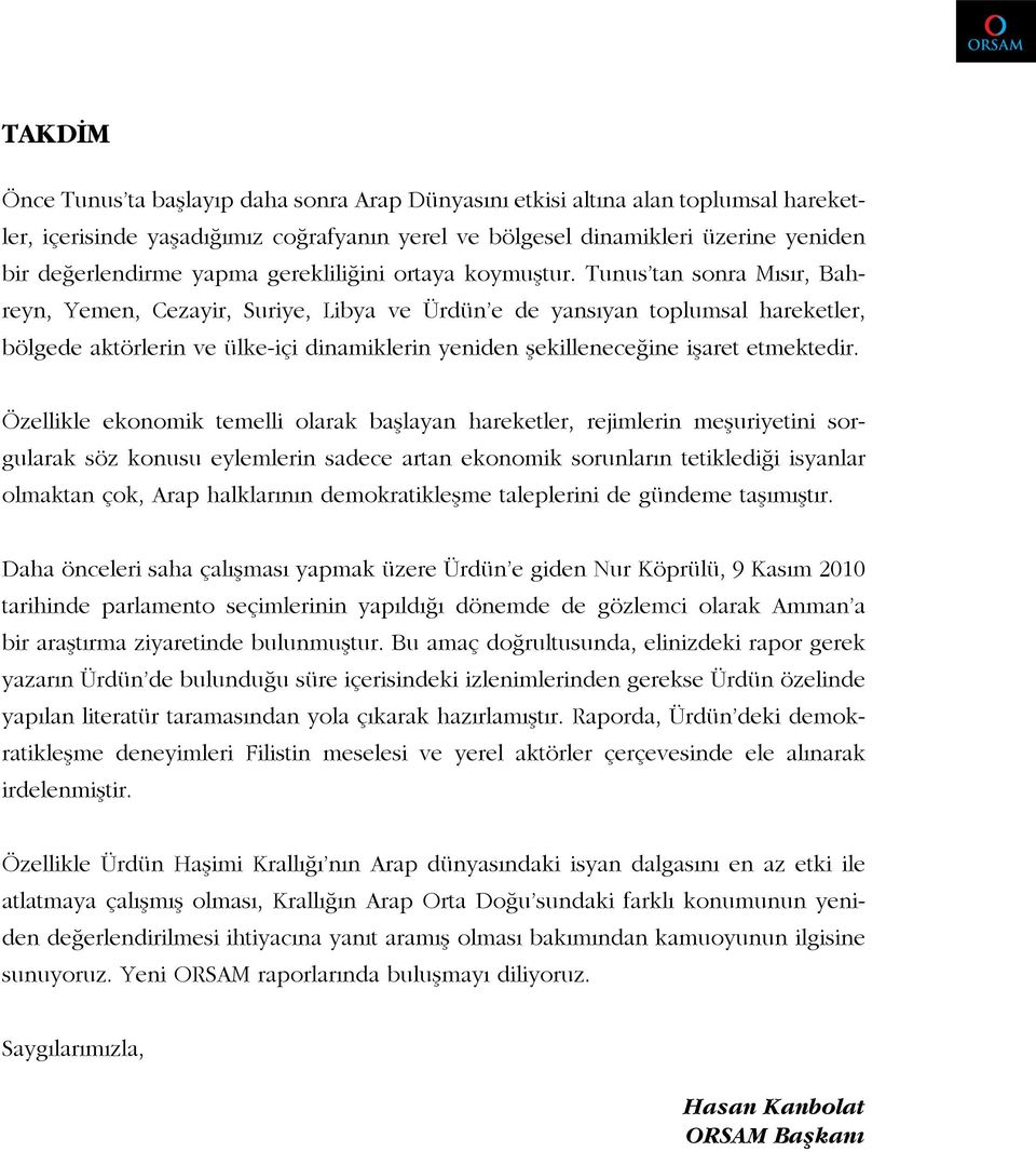 Tunus tan sonra Mısır, Bahreyn, Yemen, Cezayir, Suriye, Libya ve Ürdün e de yansıyan toplumsal hareketler, bölgede aktörlerin ve ülke-içi dinamiklerin yeniden şekilleneceğine işaret etmektedir.