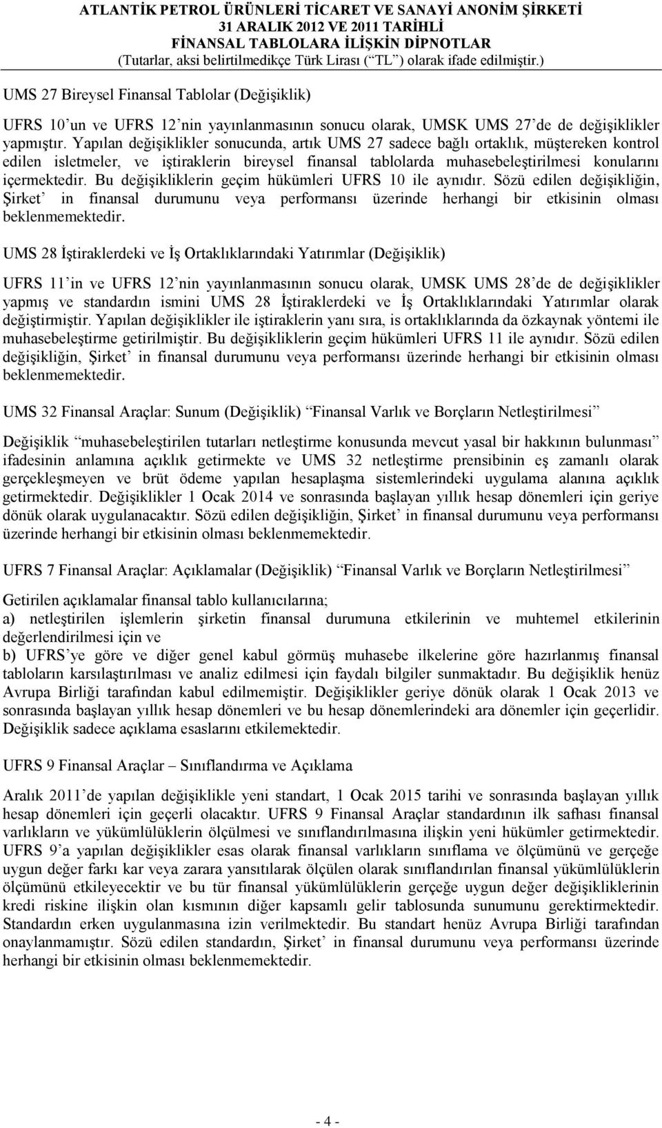 Bu değişikliklerin geçim hükümleri UFRS 10 ile aynıdır. Sözü edilen değişikliğin, Şirket in finansal durumunu veya performansı üzerinde herhangi bir etkisinin olması beklenmemektedir.