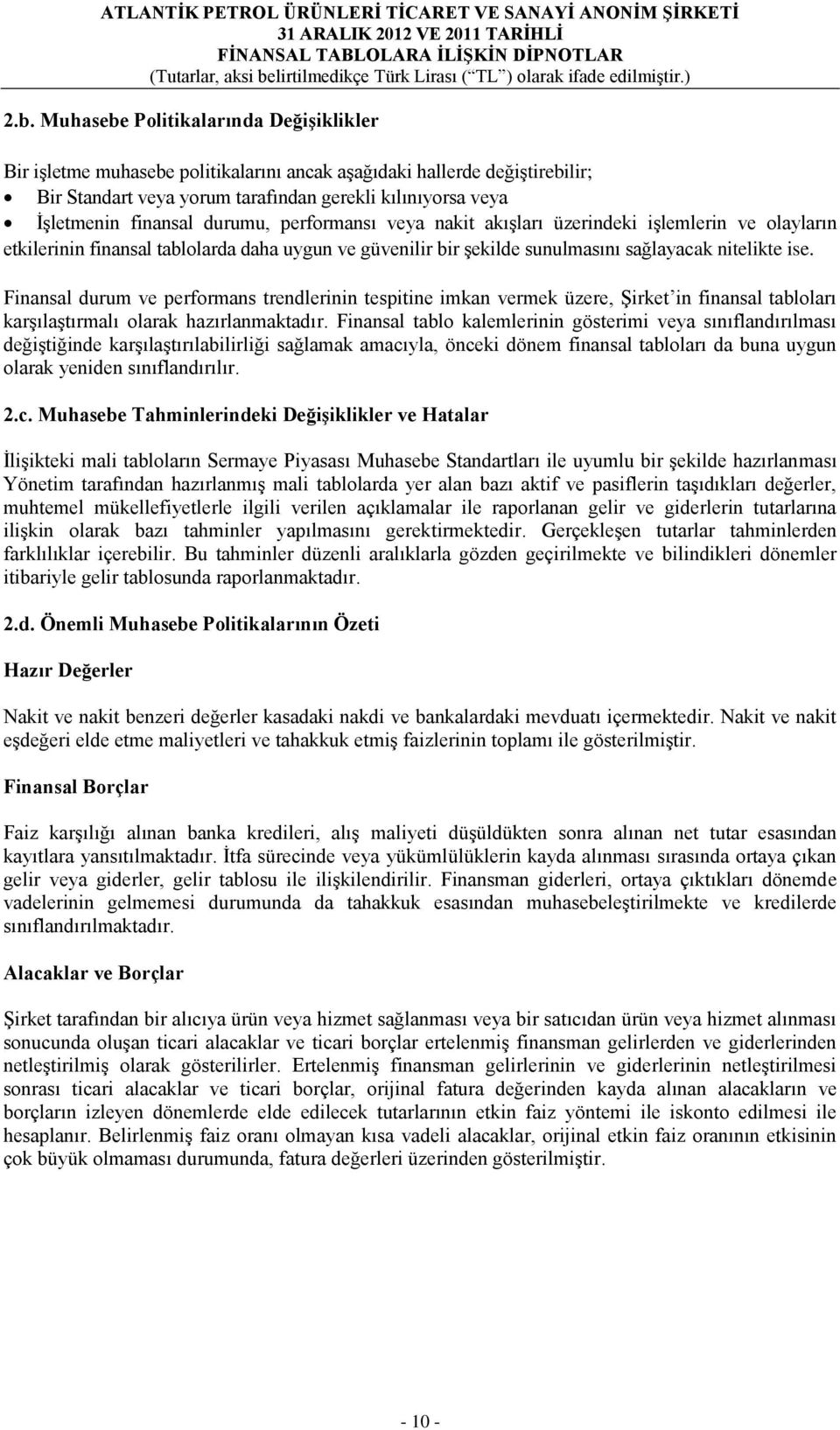 Finansal durum ve performans trendlerinin tespitine imkan vermek üzere, Şirket in finansal tabloları karşılaştırmalı olarak hazırlanmaktadır.