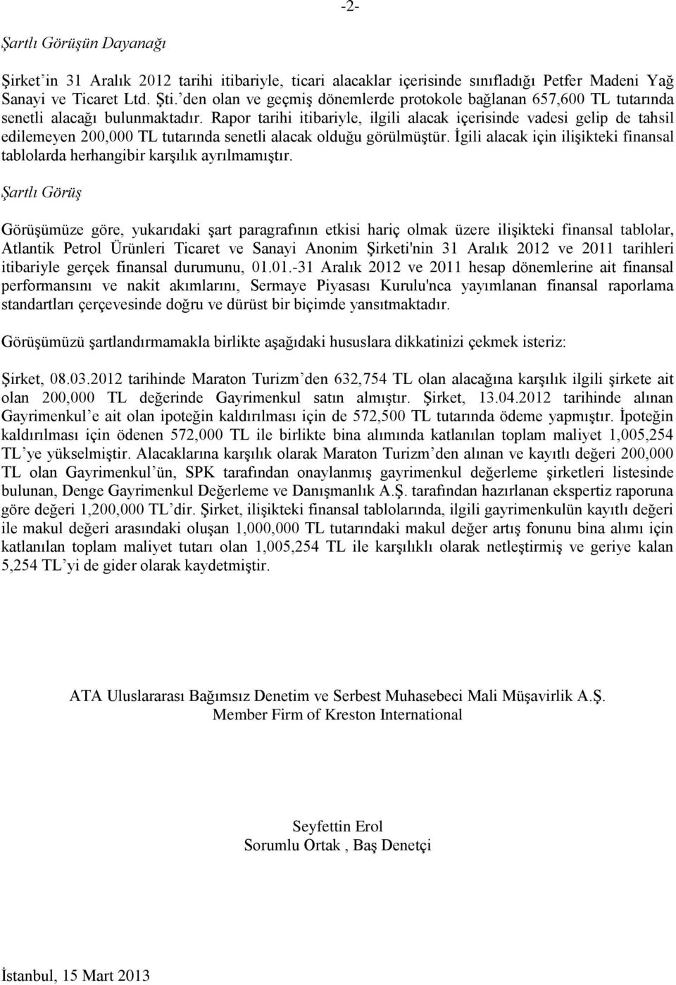 Rapor tarihi itibariyle, ilgili alacak içerisinde vadesi gelip de tahsil edilemeyen 200,000 TL tutarında senetli alacak olduğu görülmüştür.