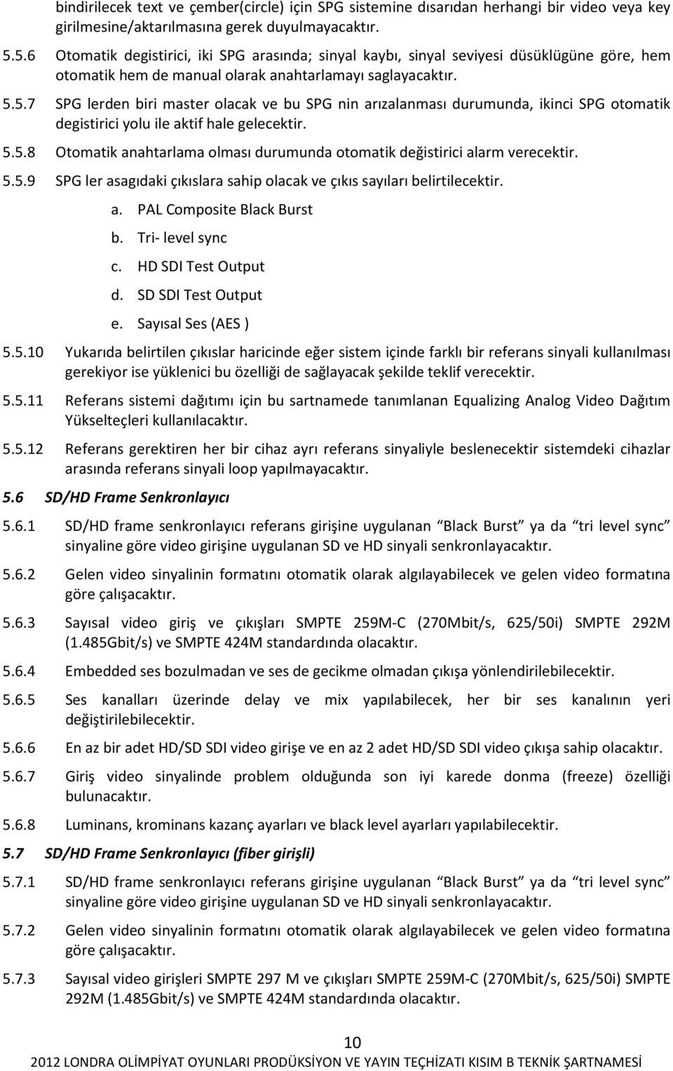 5.5.8 Otomatik anahtarlama olması durumunda otomatik değistirici alarm verecektir. 5.5.9 SPG ler asagıdaki çıkıslara sahip olacak ve çıkıs sayıları belirtilecektir. a. PAL Composite Black Burst b.