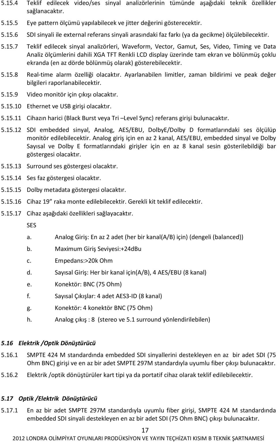 az dörde bölünmüş olarak) gösterebilecektir. 5.15.8 Real-time alarm özelliği olacaktır. Ayarlanabilen limitler, zaman bildirimi ve peak değer bilgileri raporlanabilecektir. 5.15.9 Video monitör için çıkışı olacaktır.