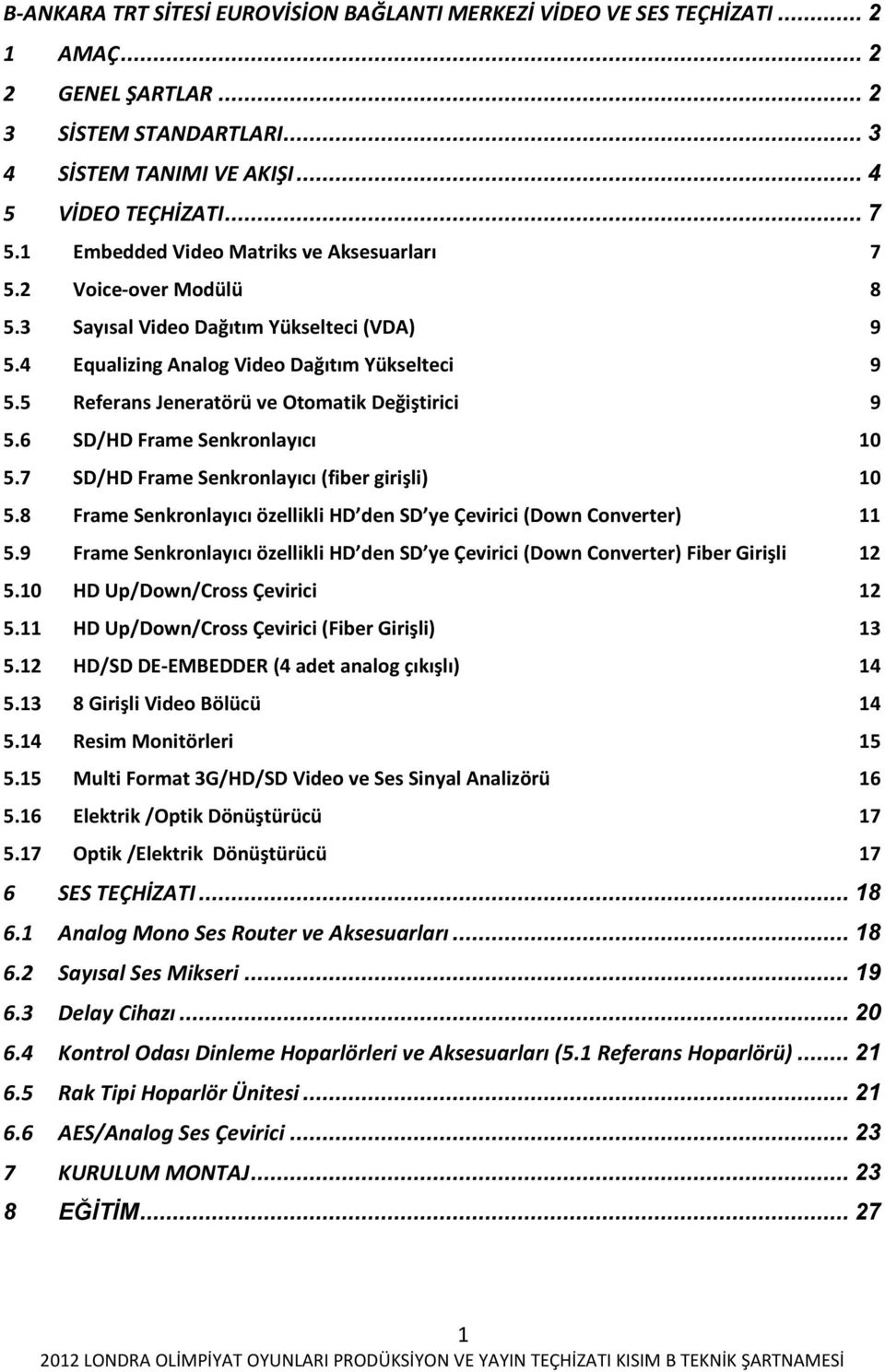 5 Referans Jeneratörü ve Otomatik Değiştirici 9 5.6 SD/HD Frame Senkronlayıcı 10 5.7 SD/HD Frame Senkronlayıcı (fiber girişli) 10 5.