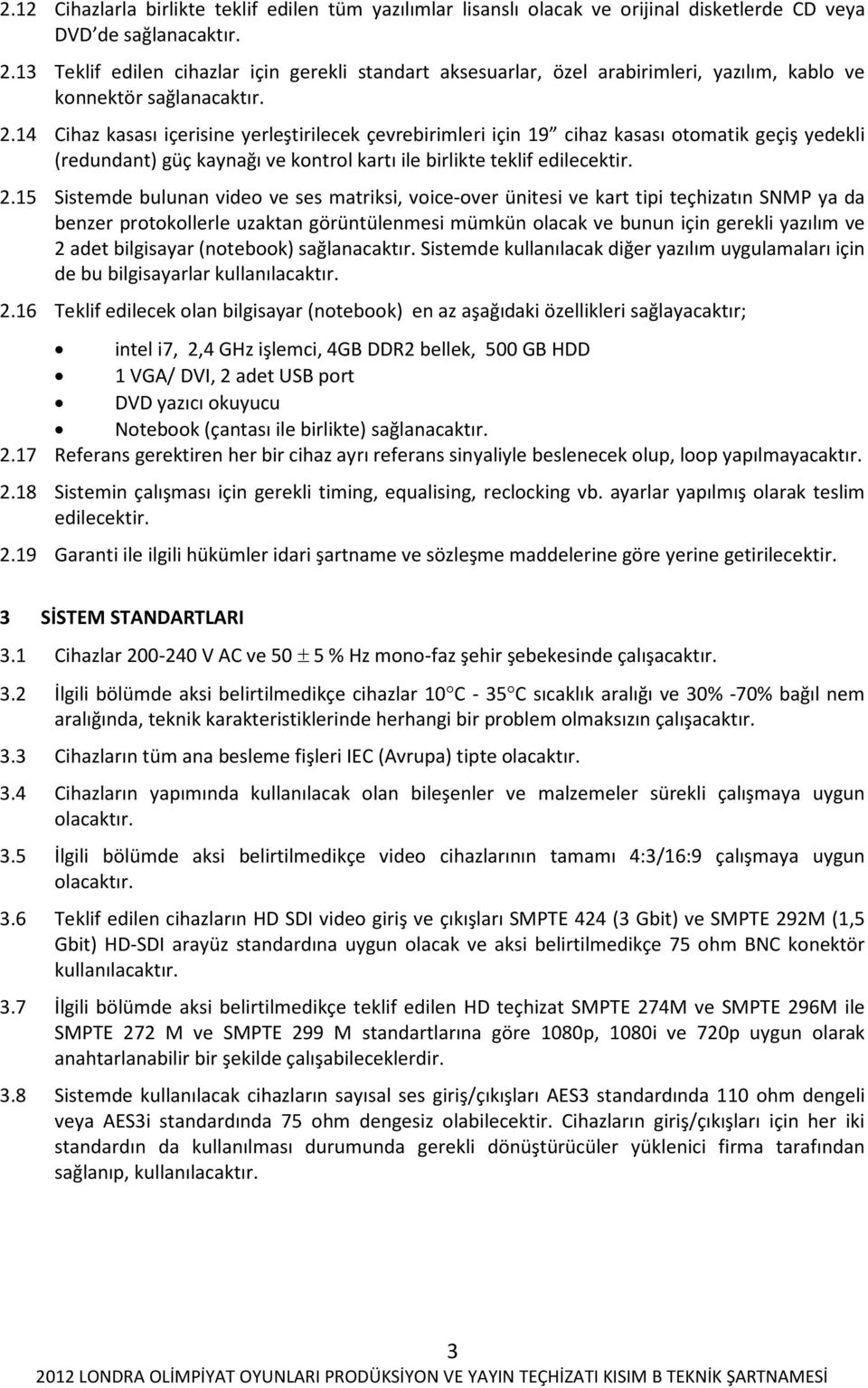 14 Cihaz kasası içerisine yerleştirilecek çevrebirimleri için 19 cihaz kasası otomatik geçiş yedekli (redundant) güç kaynağı ve kontrol kartı ile birlikte teklif edilecektir. 2.