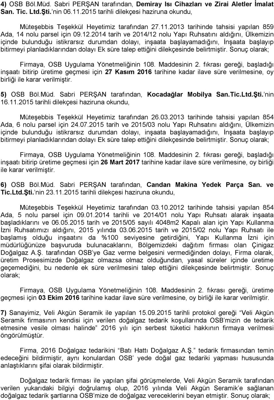 2014 tarih ve 2014/12 nolu Yapı Ruhsatını aldığını, Ülkemizin içinde bulunduğu istikrarsız durumdan dolayı, inşaata başlayamadığını, İnşaata başlayıp bitirmeyi planladıklarından dolayı Ek süre talep