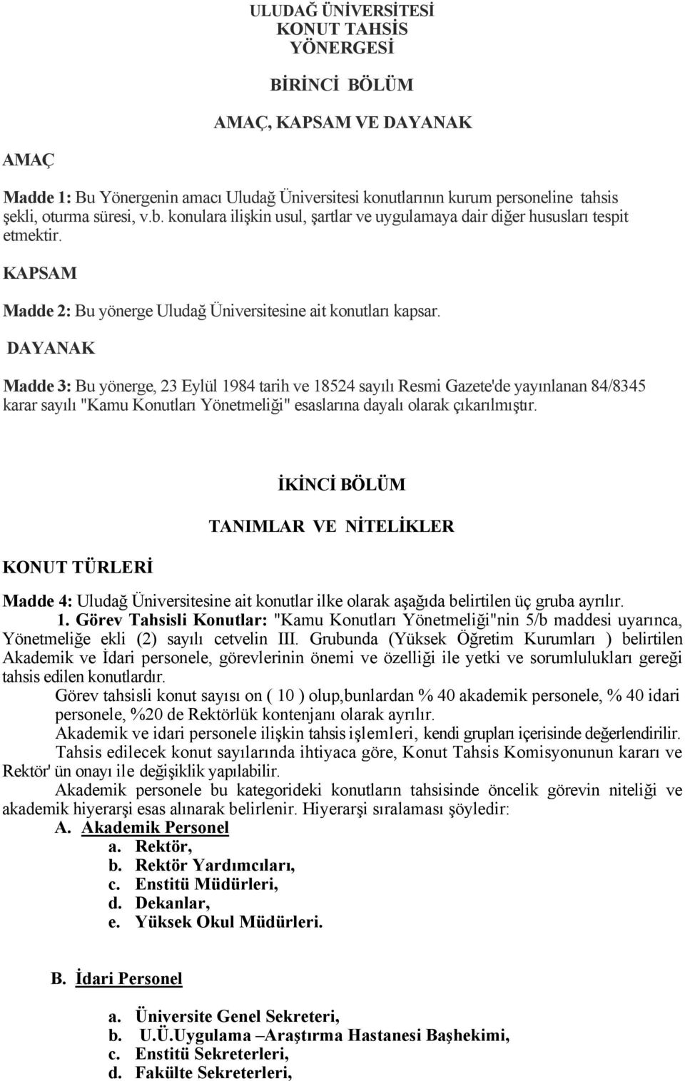 DAYANAK Madde 3: Bu yönerge, 23 Eylül 1984 tarih ve 18524 sayılı Resmi Gazete'de yayınlanan 84/8345 karar sayılı "Kamu Konutları Yönetmeliği" esaslarına dayalı olarak çıkarılmıştır.