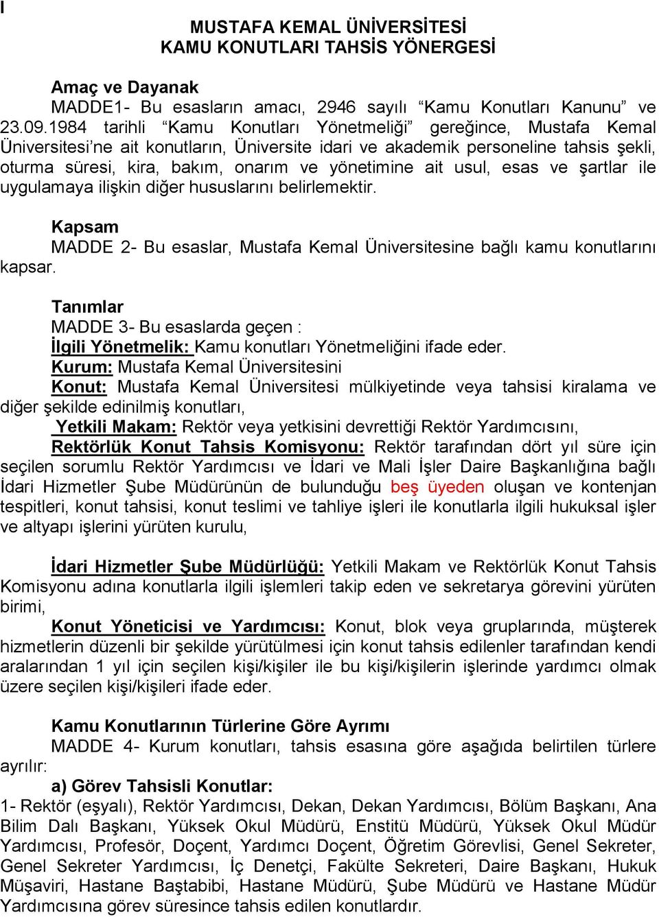 yönetimine ait usul, esas ve şartlar ile uygulamaya ilişkin diğer hususlarını belirlemektir. Kapsam MADDE 2- Bu esaslar, Mustafa Kemal Üniversitesine bağlı kamu konutlarını kapsar.