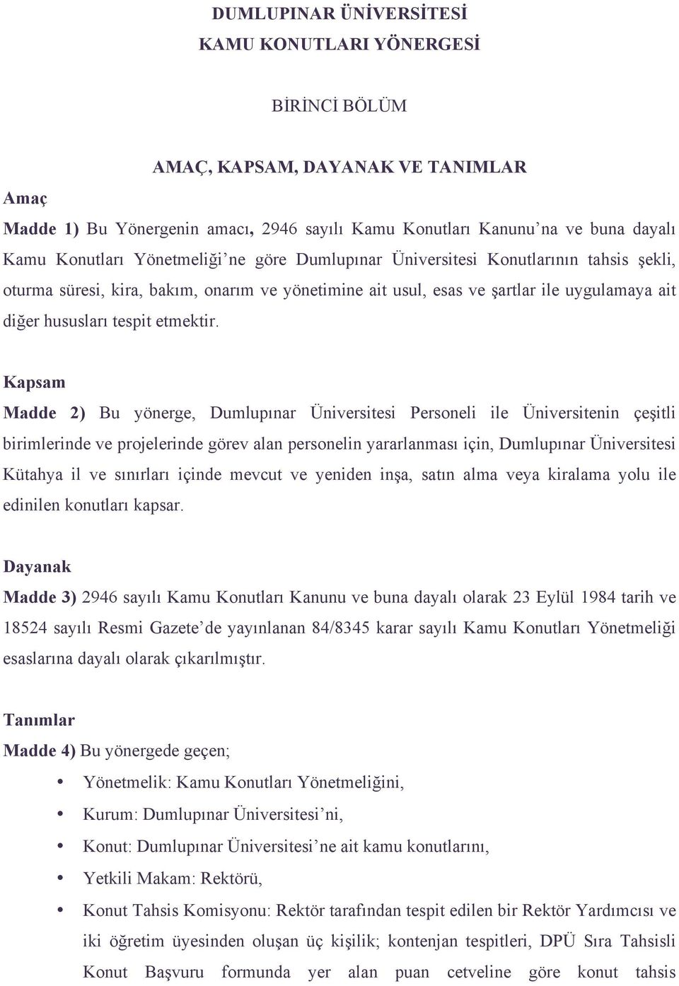 Kapsam Madde 2) Bu yönerge, Dumlupınar Üniversitesi Personeli ile Üniversitenin çeşitli birimlerinde ve projelerinde görev alan personelin yararlanması için, Dumlupınar Üniversitesi Kütahya il ve