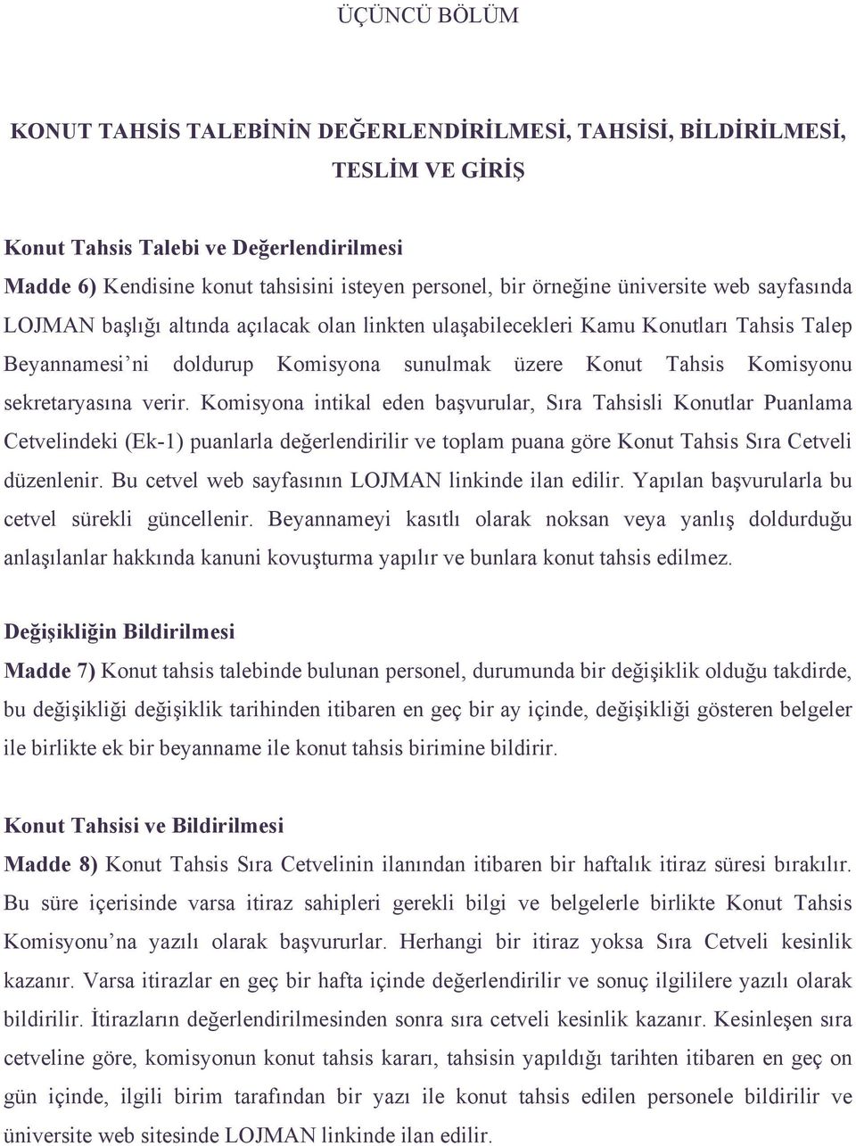 sekretaryasına verir. Komisyona intikal eden başvurular, Sıra Tahsisli Konutlar Puanlama Cetvelindeki (Ek-1) puanlarla değerlendirilir ve toplam puana göre Konut Tahsis Sıra Cetveli düzenlenir.