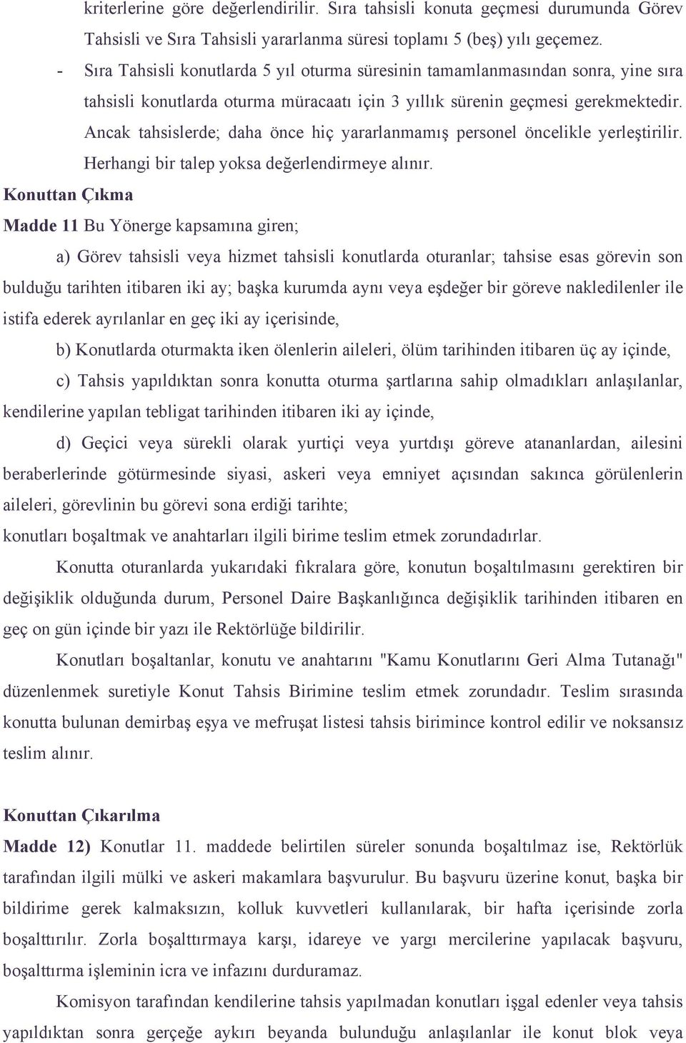 Ancak tahsislerde; daha önce hiç yararlanmamış personel öncelikle yerleştirilir. Herhangi bir talep yoksa değerlendirmeye alınır.