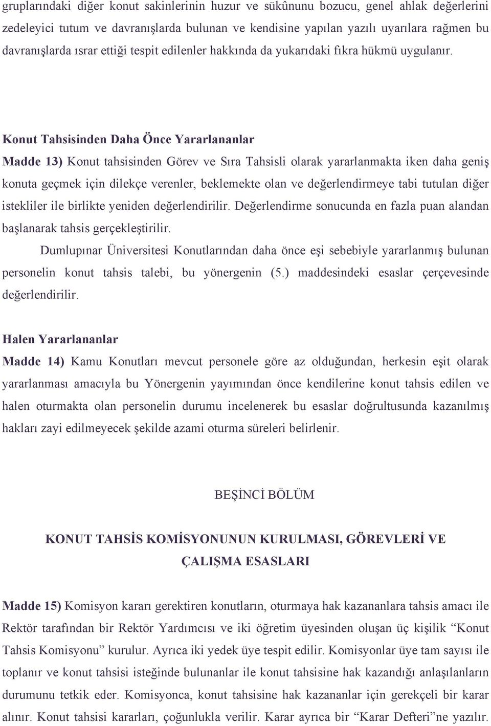 Konut Tahsisinden Daha Önce Yararlananlar Madde 13) Konut tahsisinden Görev ve Sıra Tahsisli olarak yararlanmakta iken daha geniş konuta geçmek için dilekçe verenler, beklemekte olan ve