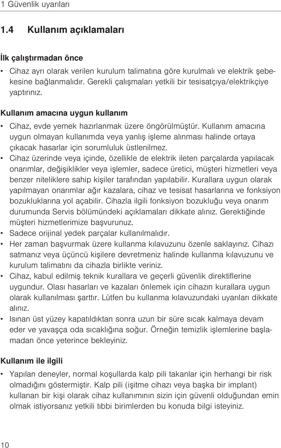 Kullanım amacına uygun olmayan kullanımda veya yanlış işleme alınması halinde ortaya çıkacak hasarlar için sorumluluk üstlenilmez.