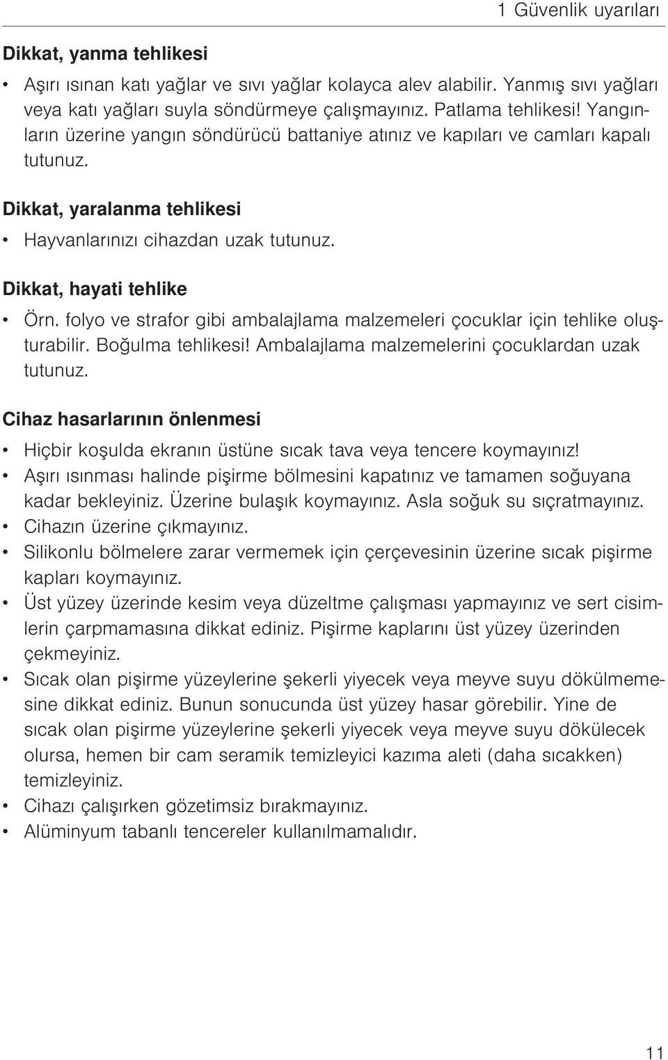 folyo ve strafor gibi ambalajlama malzemeleri çocuklar için tehlike oluşturabilir. Boğulma tehlikesi! Ambalajlama malzemelerini çocuklardan uzak tutunuz.