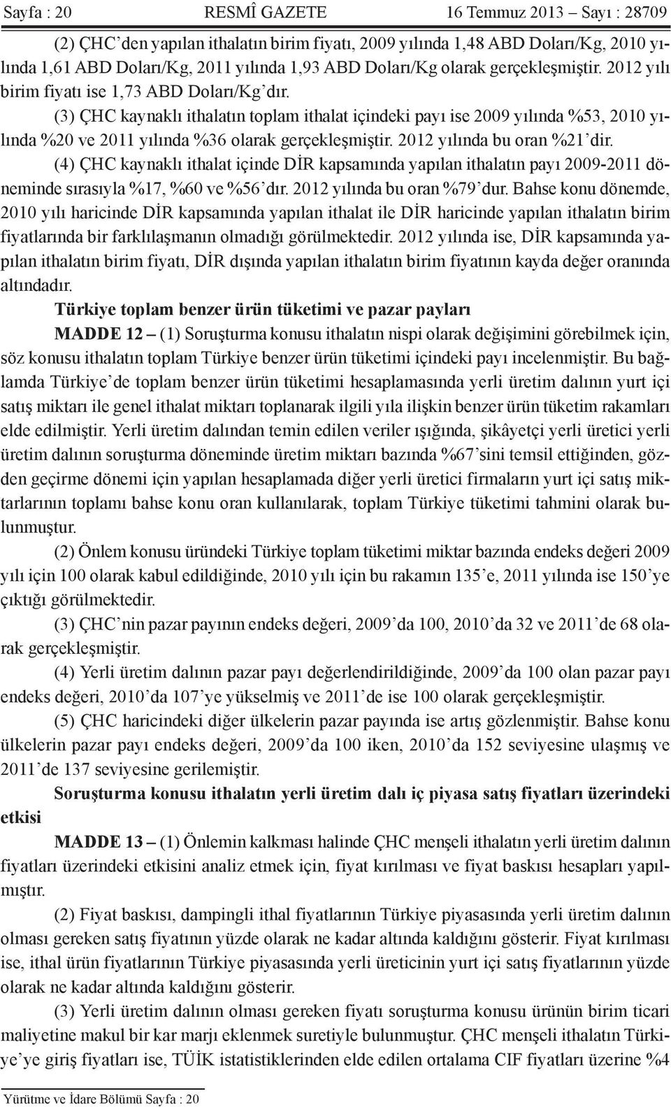 (3) ÇHC kaynaklı ithalatın toplam ithalat içindeki payı ise 2009 yılında %53, 2010 yılında %20 ve 2011 yılında %36 olarak gerçekleşmiştir. 2012 yılında bu oran %21 dir.