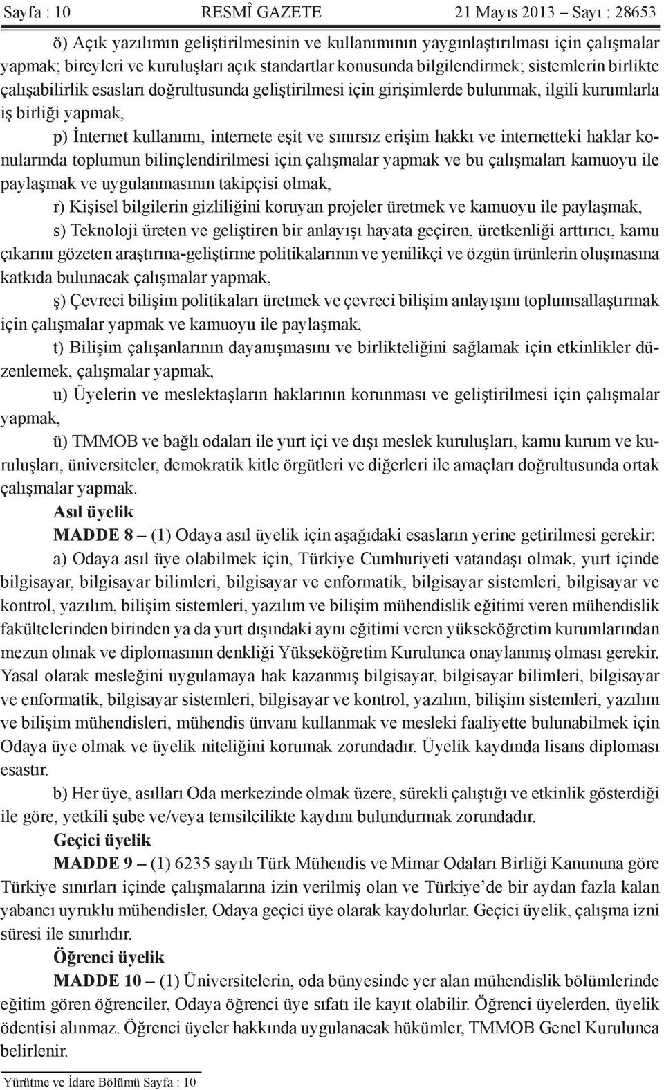 sınırsız erişim hakkı ve internetteki haklar konularında toplumun bilinçlendirilmesi için çalışmalar yapmak ve bu çalışmaları kamuoyu ile paylaşmak ve uygulanmasının takipçisi olmak, r) Kişisel