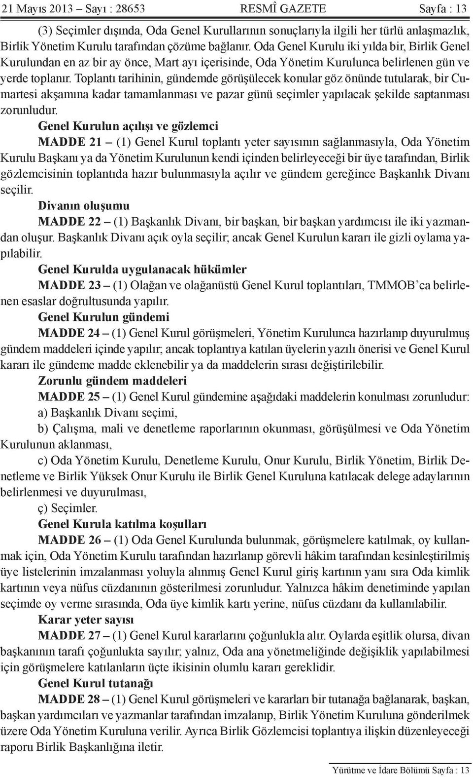 Toplantı tarihinin, gündemde görüşülecek konular göz önünde tutularak, bir Cumartesi akşamına kadar tamamlanması ve pazar günü seçimler yapılacak şekilde saptanması zorunludur.