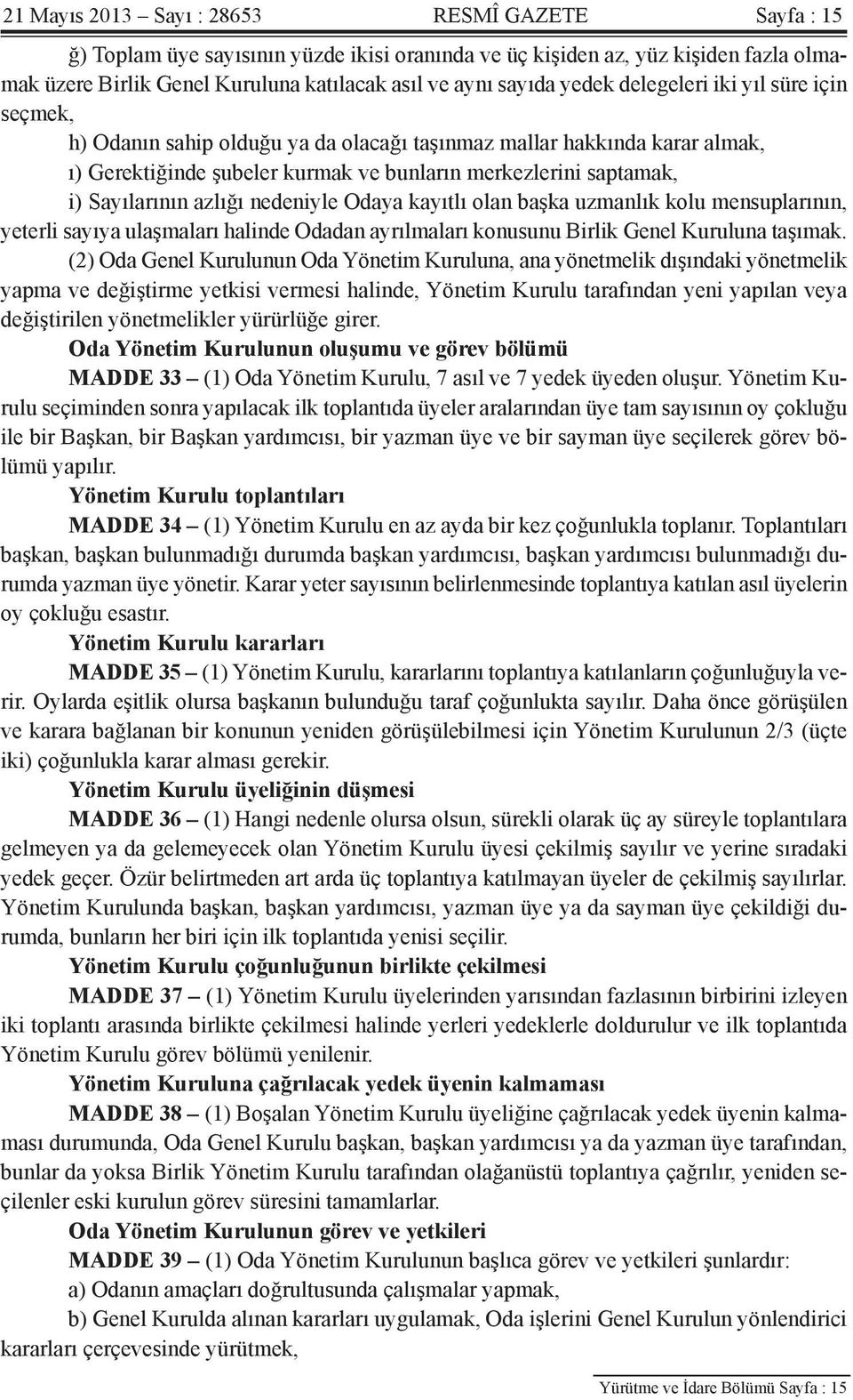 azlığı nedeniyle Odaya kayıtlı olan başka uzmanlık kolu mensuplarının, yeterli sayıya ulaşmaları halinde Odadan ayrılmaları konusunu Birlik Genel Kuruluna taşımak.