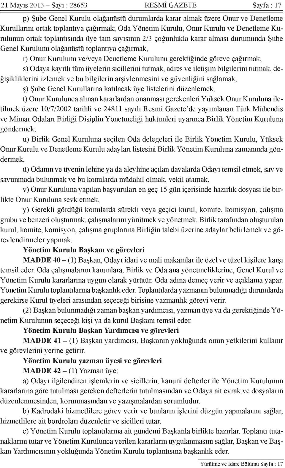 Kurulunu gerektiğinde göreve çağırmak, s) Odaya kayıtlı tüm üyelerin sicillerini tutmak, adres ve iletişim bilgilerini tutmak, değişikliklerini izlemek ve bu bilgilerin arşivlenmesini ve güvenliğini