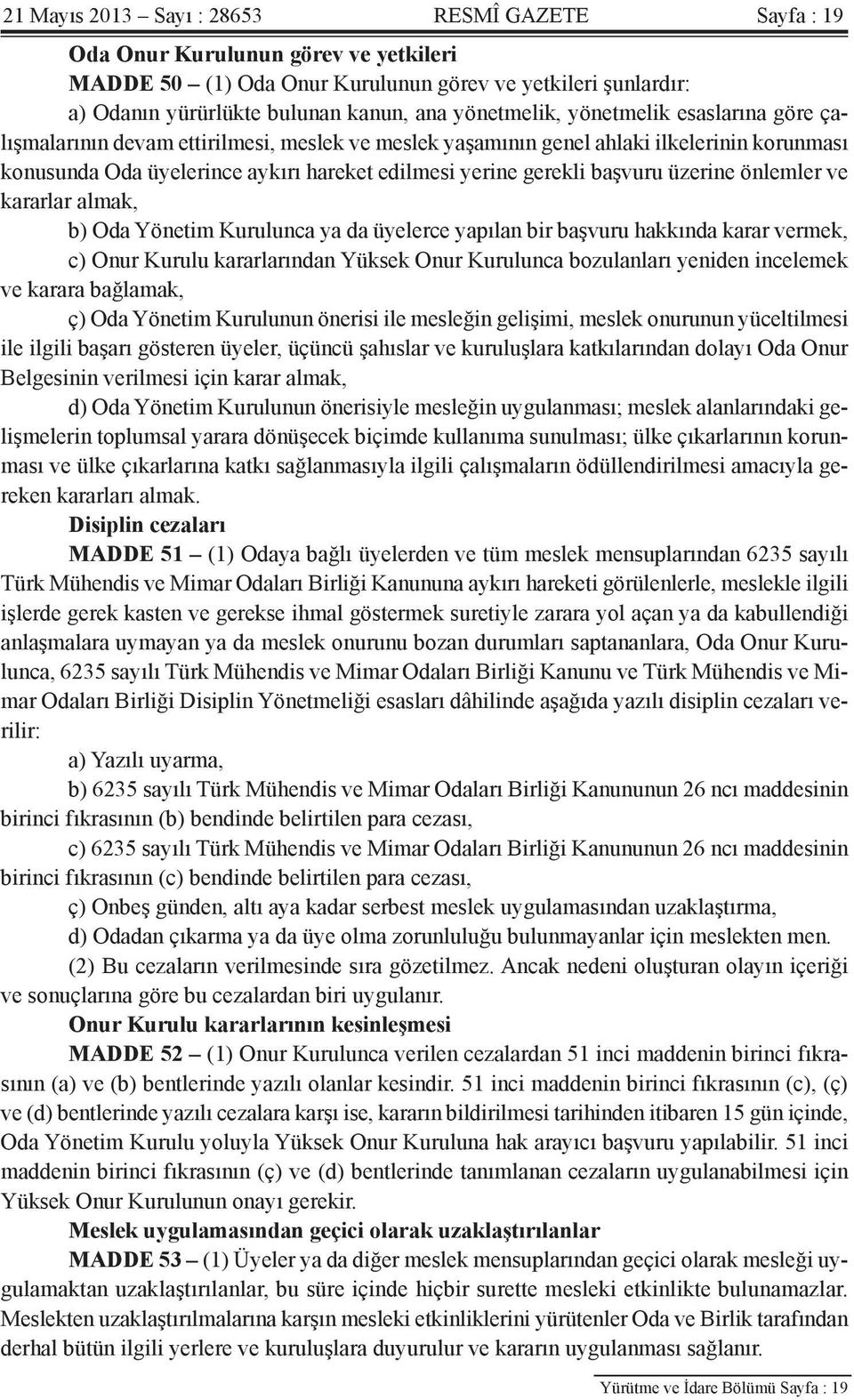 başvuru üzerine önlemler ve kararlar almak, b) Oda Yönetim Kurulunca ya da üyelerce yapılan bir başvuru hakkında karar vermek, c) Onur Kurulu kararlarından Yüksek Onur Kurulunca bozulanları yeniden