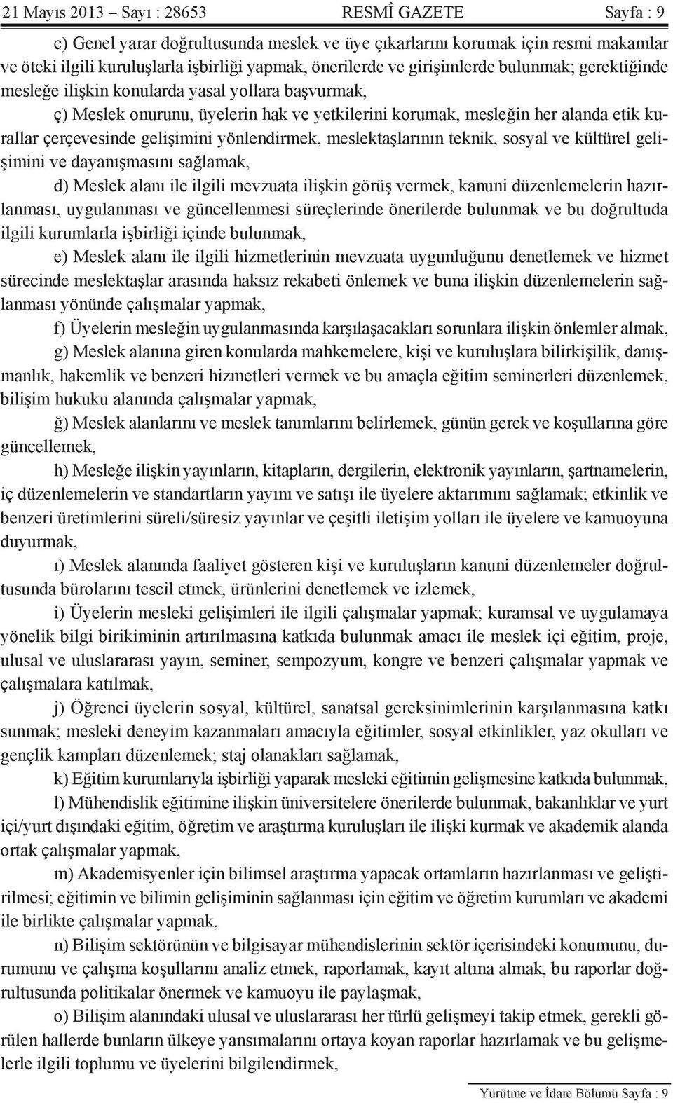 gelişimini yönlendirmek, meslektaşlarının teknik, sosyal ve kültürel gelişimini ve dayanışmasını sağlamak, d) Meslek alanı ile ilgili mevzuata ilişkin görüş vermek, kanuni düzenlemelerin