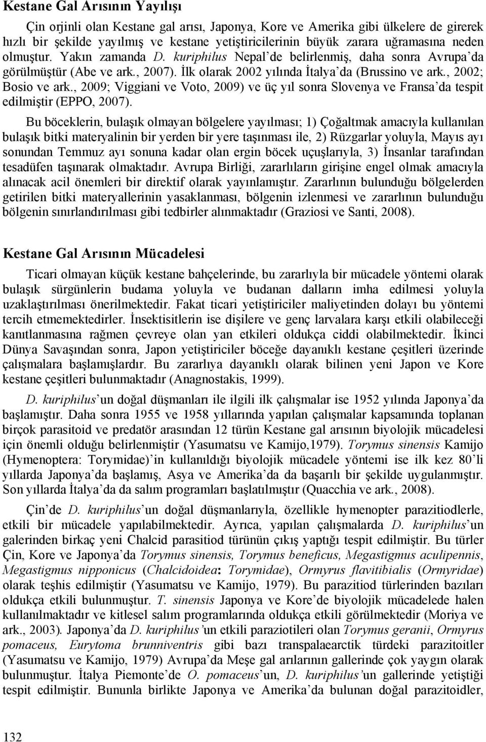 , 2009; Viggiani ve Voto, 2009) ve üç yıl sonra Slovenya ve Fransa da tespit edilmiştir (EPPO, 2007).