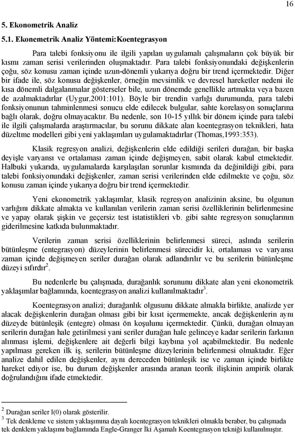 Diğer bir ifade ile, söz konusu değişkenler, örneğin mevsimlik ve devresel hareketler nedeni ile kısa dönemli dalgalanmalar gösterseler bile, uzun dönemde genellikle artmakta veya bazen de